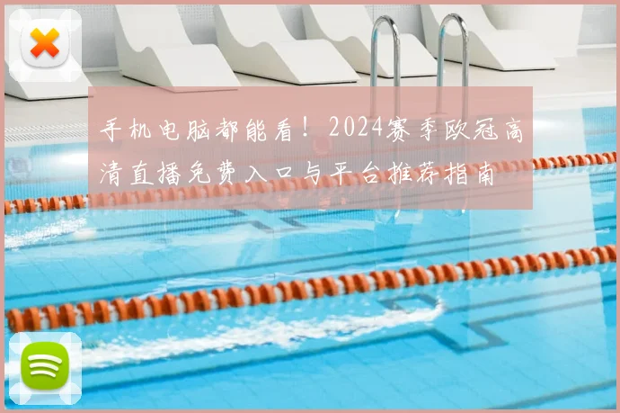 手机电脑都能看！2024赛季欧冠高清直播免费入口与平台推荐指南