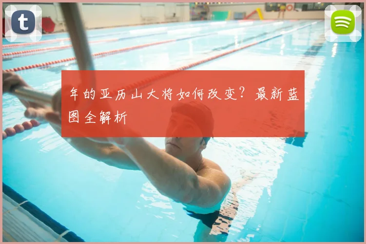 年的亚历山大将如何改变?最新蓝图全解析